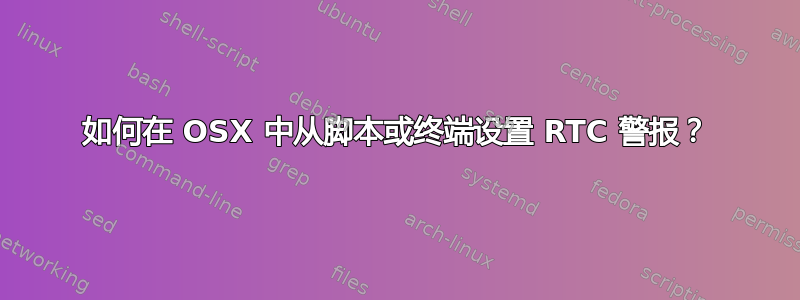 如何在 OSX 中从脚本或终端设置 RTC 警报？