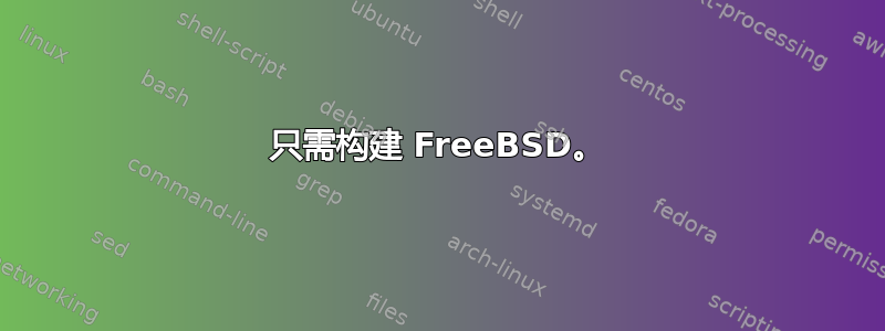 只需构建 FreeBSD。