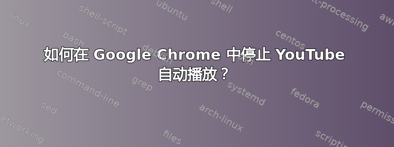 如何在 Google Chrome 中停止 YouTube 自动播放？