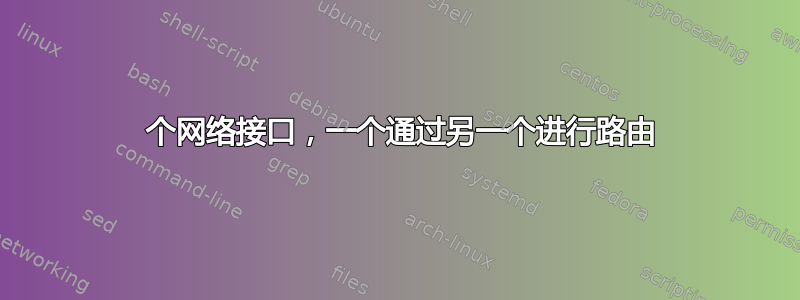 2 个网络接口，一个通过另一个进行路由