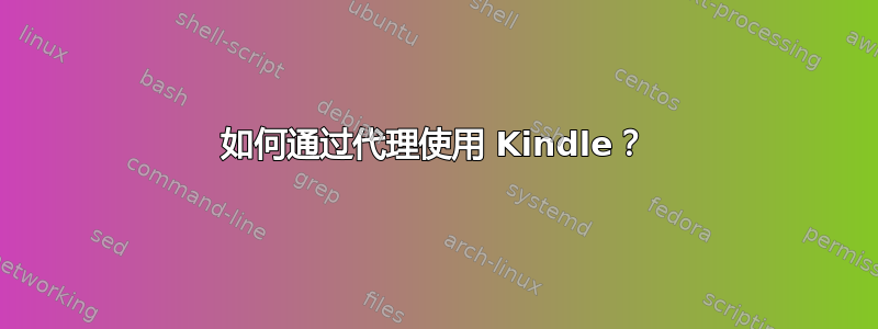 如何通过代理使用 Kindle？