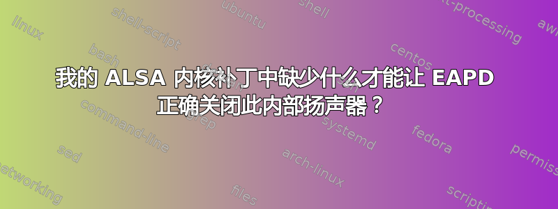 我的 ALSA 内核补丁中缺少什么才能让 EAPD 正确关闭此内部扬声器？ 