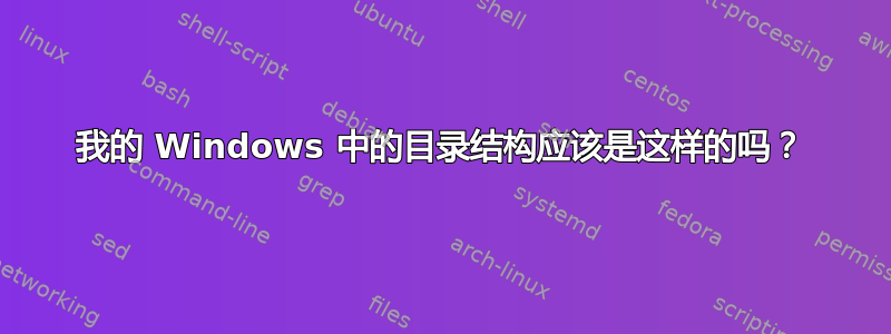 我的 Windows 中的目录结构应该是这样的吗？