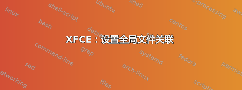 XFCE：设置全局文件关联