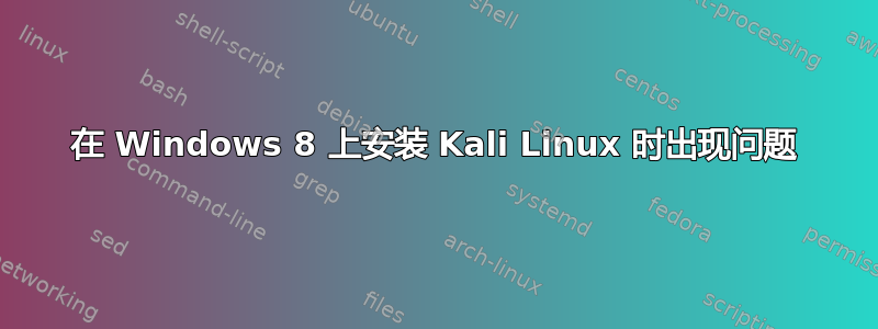 在 Windows 8 上安装 Kali Linux 时出现问题