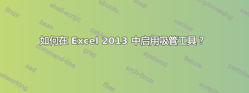 如何在 Excel 2013 中启用吸管工具？