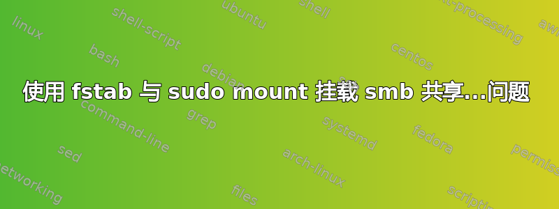 使用 fstab 与 sudo mount 挂载 smb 共享...问题