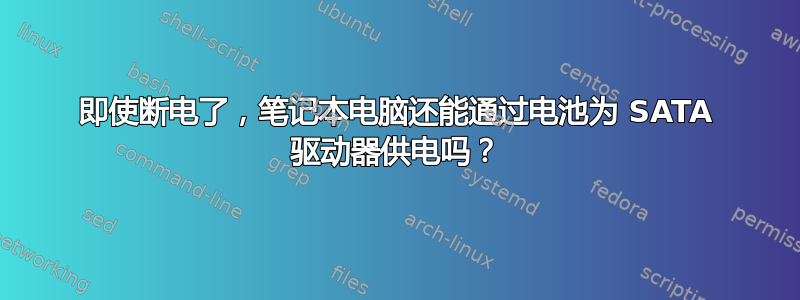 即使断电了，笔记本电脑还能通过电池为 SATA 驱动器供电吗？