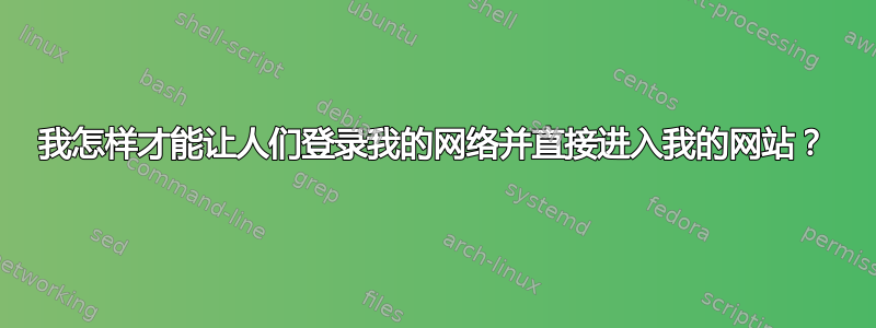 我怎样才能让人们登录我的网络并直接进入我的网站？