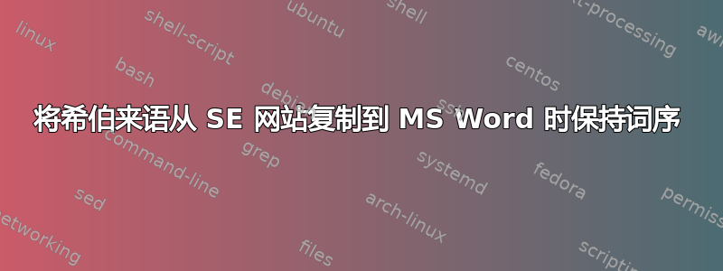 将希伯来语从 SE 网站复制到 MS Word 时保持词序