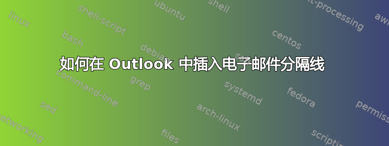 如何在 Outlook 中插入电子邮件分隔线