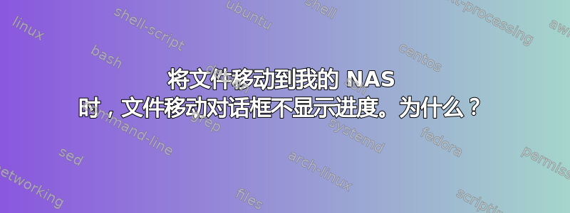 将文件移动到我的 NAS 时，文件移动对话框不显示进度。为什么？