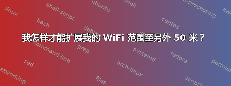 我怎样才能扩展我的 WiFi 范围至另外 50 米？