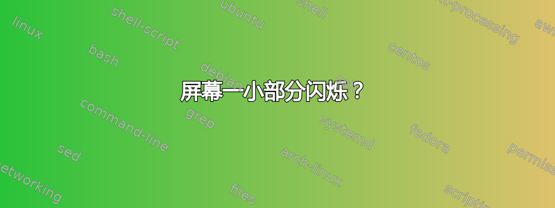 屏幕一小部分闪烁？