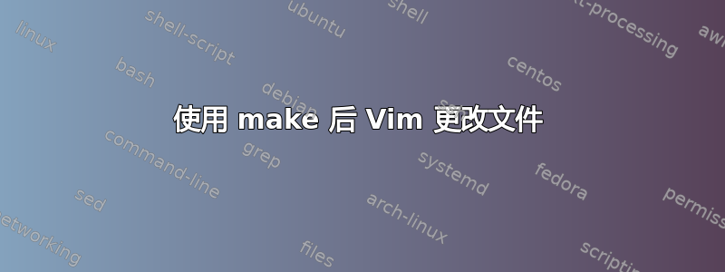 使用 make 后 Vim 更改文件