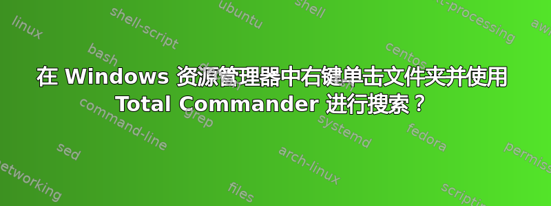 在 Windows 资源管理器中右键单击文件夹并使用 Total Commander 进行搜索？