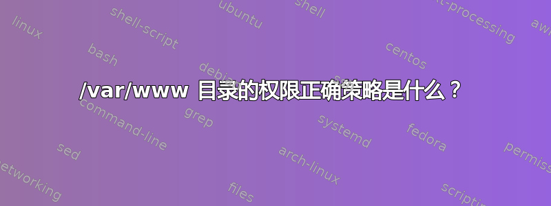 /var/www 目录的权限正确策略是什么？