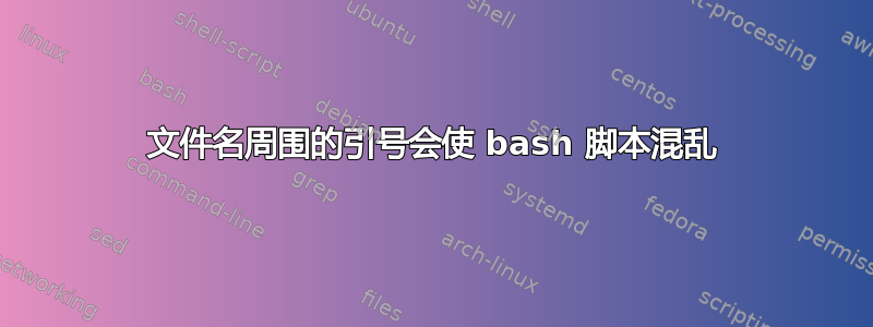 文件名周围的引号会使 bash 脚本混乱