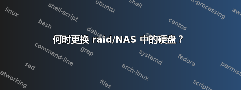 何时更换 raid/NAS 中的硬盘？