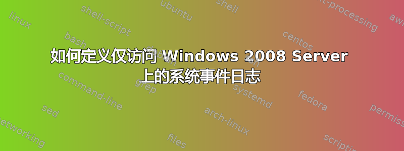 如何定义仅访问 Windows 2008 Server 上的系统事件日志