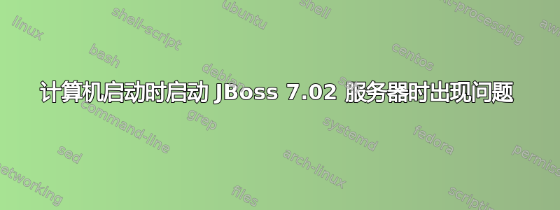 计算机启动时启动 JBoss 7.02 服务器时出现问题