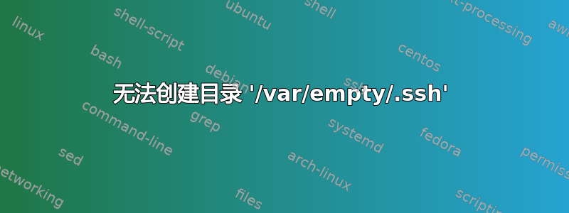 无法创建目录 '/var/empty/.ssh'