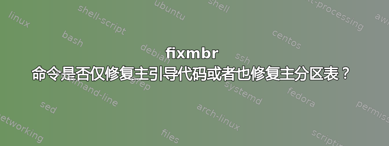 fixmbr 命令是否仅修复主引导代码或者也修复主分区表？