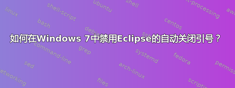 如何在Windows 7中禁用Eclipse的自动关闭引号？