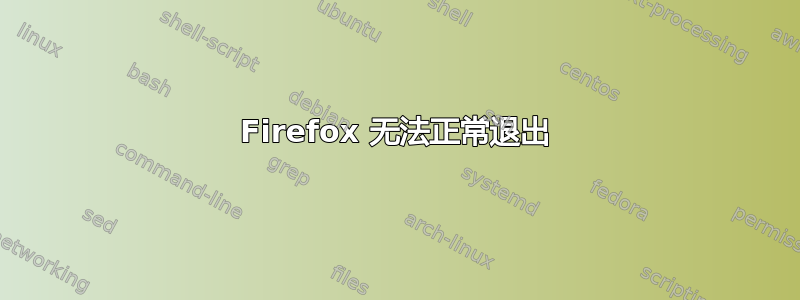 Firefox 无法正常退出