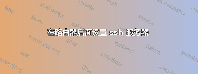 在路由器后面设置 ssh 服务器