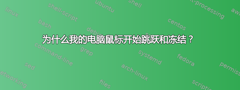 为什么我的电脑鼠标开始跳跃和冻结？