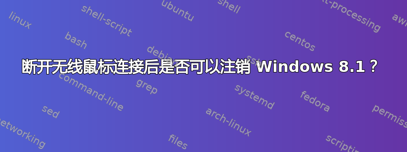 断开无线鼠标连接后是否可以注销 Windows 8.1？