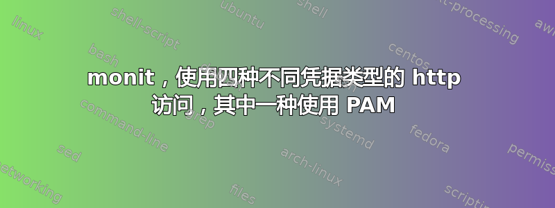 monit，使用四种不同凭据类型的 http 访问，其中一种使用 PAM