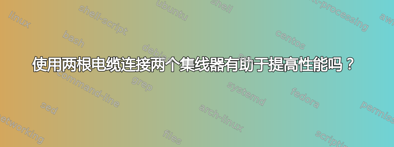 使用两根电缆连接两个集线器有助于提高性能吗？