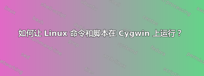 如何让 Linux 命令和脚本在 Cygwin 上运行？