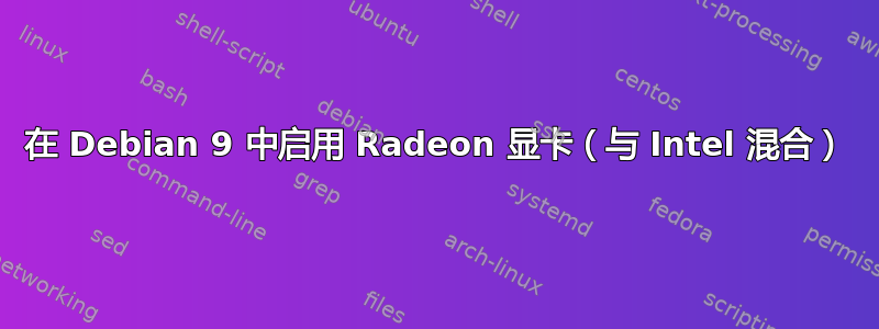 在 Debian 9 中启用 Radeon 显卡（与 Intel 混合）