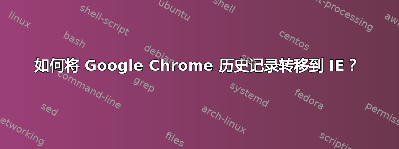 如何将 Google Chrome 历史记录转移到 IE？