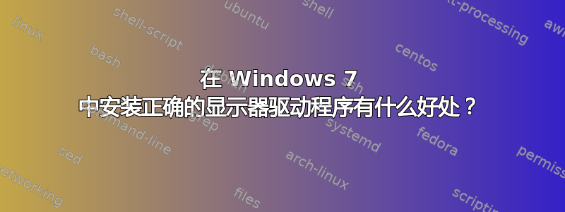 在 Windows 7 中安装正确的显示器驱动程序有什么好处？