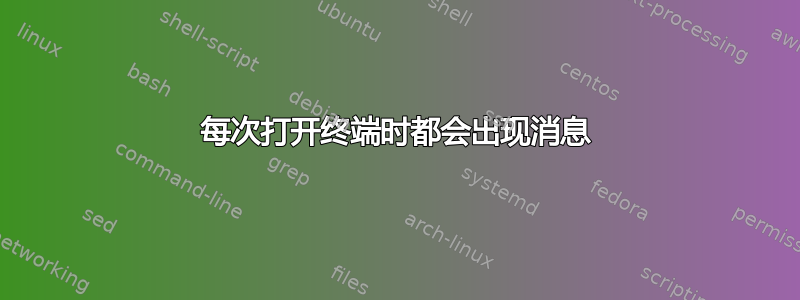 每次打开终端时都会出现消息