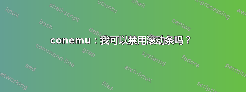 conemu：我可以禁用滚动条吗？