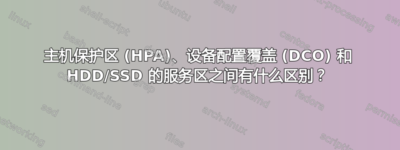 主机保护区 (HPA)、设备配置覆盖 (DCO) 和 HDD/SSD 的服务区之间有什么区别？