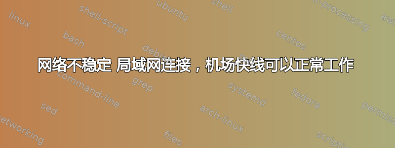 网络不稳定 局域网连接，机场快线可以正常工作