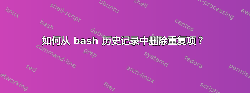 如何从 bash 历史记录中删除重复项？