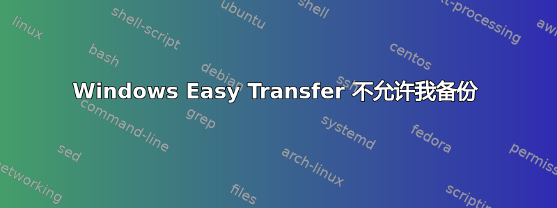 Windows Easy Transfer 不允许我备份