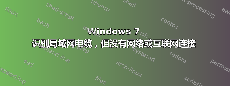 Windows 7 识别局域网电缆，但没有网络或互联网连接