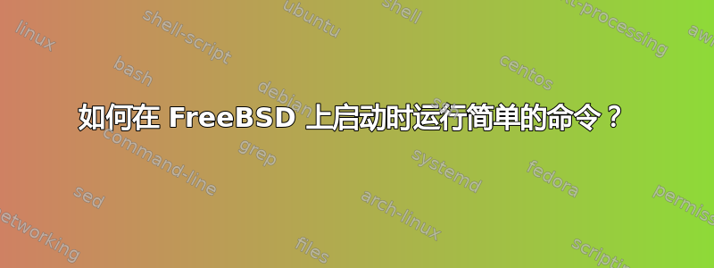 如何在 FreeBSD 上启动时运行简单的命令？