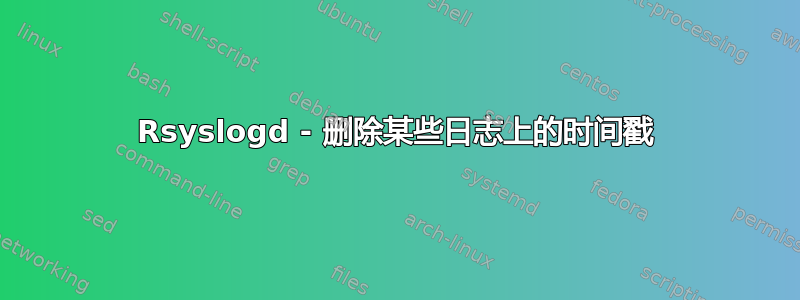 Rsyslogd - 删除某些日志上的时间戳