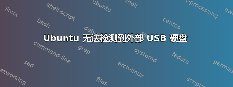 Ubuntu 无法检测到外部 USB 硬盘