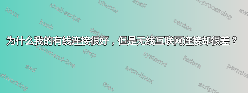 为什么我的有线连接很好，但是无线互联网连接却很差？