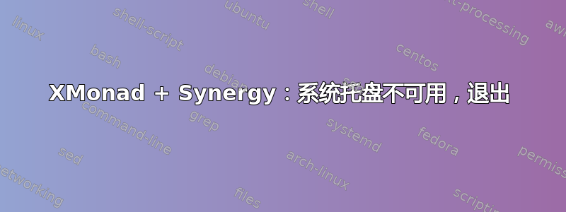 XMonad + Synergy：系统托盘不可用，退出